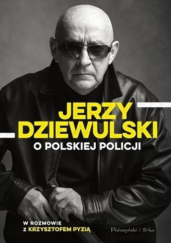 Jerzy Dziewulski o polskiej policji - Jerzy Dziewulski, Krzysztof Pyzia